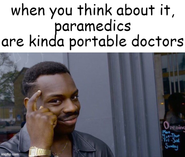 portable doctors | when you think about it,
paramedics are kinda portable doctors | image tagged in memes,roll safe think about it,doctor,paramedics | made w/ Imgflip meme maker