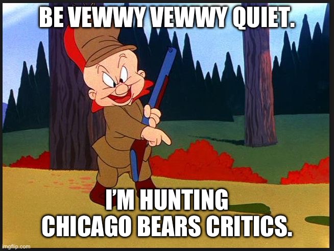 Hunting Russians | BE VEWWY VEWWY QUIET. I’M HUNTING CHICAGO BEARS CRITICS. | image tagged in hunting russians | made w/ Imgflip meme maker