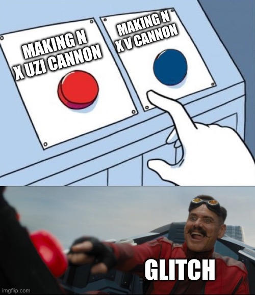 Robotnik Button | MAKING N X V CANNON; MAKING N X UZI CANNON; GLITCH | image tagged in robotnik button,murder drones,memes | made w/ Imgflip meme maker