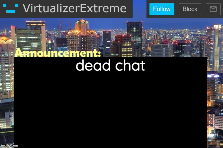 Virtualizer Updated Announcement | dead chat | image tagged in virtualizerextreme updated announcement | made w/ Imgflip meme maker