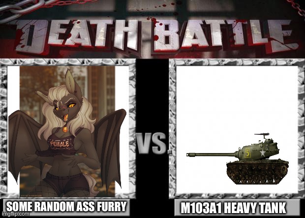 death battle | SOME RANDOM ASS FURRY; M103A1 HEAVY TANK | image tagged in death battle,tank,tanks,vs,furry,furries | made w/ Imgflip meme maker