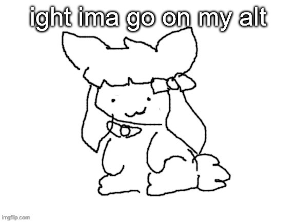 funne bunne (thx cinna!!) | ight ima go on my alt | image tagged in funne bunne thx cinna | made w/ Imgflip meme maker