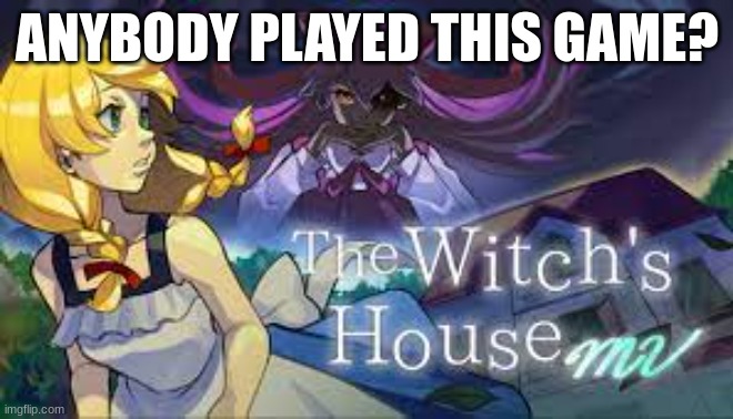 Has anybody heard of the horror game, The Witches house? | ANYBODY PLAYED THIS GAME? | image tagged in house,witch,horror,game | made w/ Imgflip meme maker
