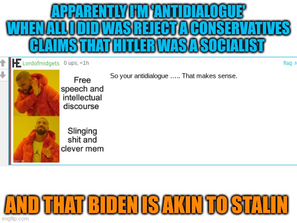 *sigh* | APPARENTLY I'M 'ANTIDIALOGUE' WHEN ALL I DID WAS REJECT A CONSERVATIVES CLAIMS THAT HITLER WAS A SOCIALIST; AND THAT BIDEN IS AKIN TO STALIN | image tagged in conservative,fools | made w/ Imgflip meme maker