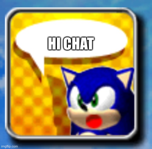 sonc talk | HI CHAT | image tagged in sonc talk | made w/ Imgflip meme maker