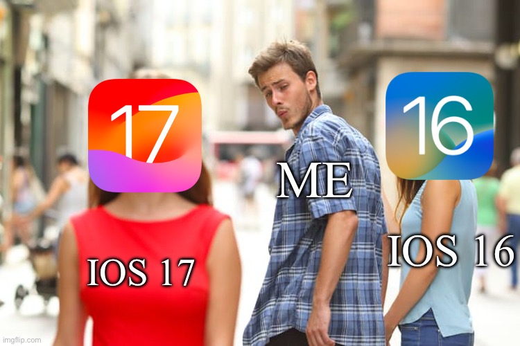 I can’t wait for iOS 17 | ME; IOS 16; IOS 17 | image tagged in memes,distracted boyfriend,ios 17 | made w/ Imgflip meme maker