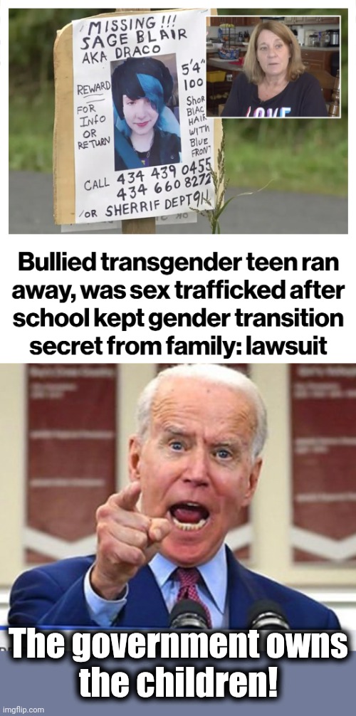 The government owns
the children! | image tagged in joe biden no malarkey,children,transgender,democrats,child trafficking,schools | made w/ Imgflip meme maker