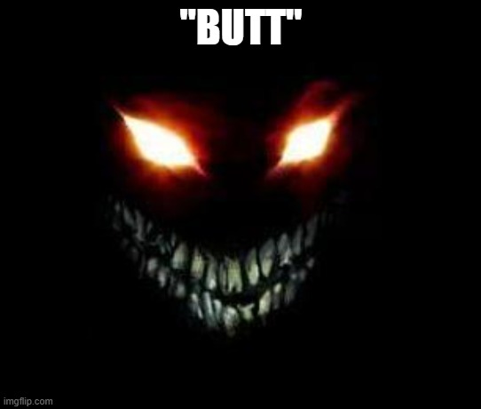 Evil Face | "BUTT" | image tagged in evil face | made w/ Imgflip meme maker