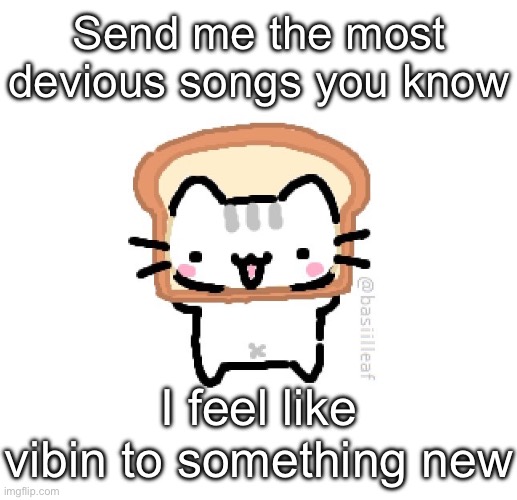 Basil | Send me the most devious songs you know; I feel like vibin to something new | image tagged in basil | made w/ Imgflip meme maker