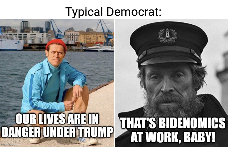 What does Bidenomics even mean? | Typical Democrat:; THAT'S BIDENOMICS AT WORK, BABY! OUR LIVES ARE IN
DANGER UNDER TRUMP | image tagged in willem dafoe early vs late,biden,democrats,economy | made w/ Imgflip meme maker