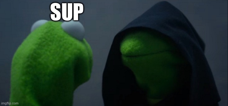 Evil Kermit | SUP | image tagged in memes,evil kermit | made w/ Imgflip meme maker