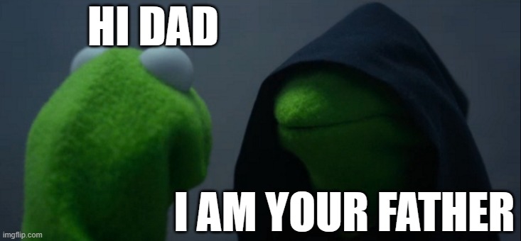 Evil Kermit | HI DAD; I AM YOUR FATHER | image tagged in memes,evil kermit | made w/ Imgflip meme maker