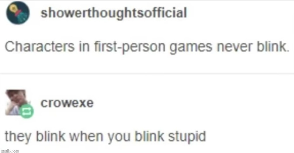 #3,532 | image tagged in memes,shower thoughts,true,stupid,games,blink | made w/ Imgflip meme maker