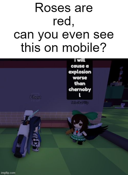 its just a prank, bro | Roses are red,
can you even see this on mobile? | image tagged in memes,roblox scuffed become fumo,oh wow are you actually reading these tags,good for you | made w/ Imgflip meme maker
