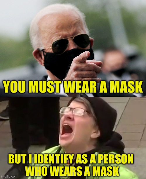 Turnabout Is Fair Play | YOU MUST WEAR A MASK; BUT I IDENTIFY AS A PERSON 
WHO WEARS A MASK | image tagged in screaming liberal,mask,biden | made w/ Imgflip meme maker