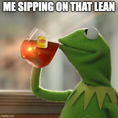 But That's None Of My Business | ME SIPPING ON THAT LEAN | image tagged in memes,but that's none of my business,kermit the frog | made w/ Imgflip meme maker