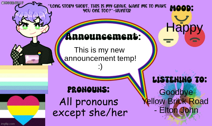 Happy; This is my new 
announcement temp!
:); Goodbye Yellow Brick Road 
- Elton John; All pronouns 
except she/her | made w/ Imgflip meme maker