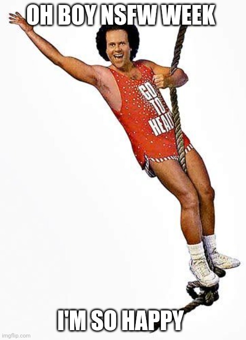 Richard Simmons Swing | OH BOY NSFW WEEK; I'M SO HAPPY | image tagged in richard simmons swing | made w/ Imgflip meme maker