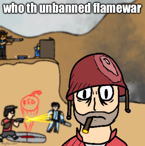 horrors of war | who th unbanned flamewar | image tagged in horrors of war | made w/ Imgflip meme maker