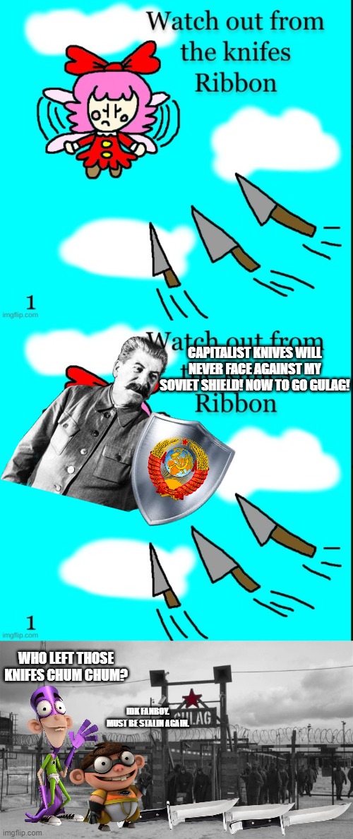 Stalin Saves Ribbon (Good ending) | CAPITALIST KNIVES WILL NEVER FACE AGAINST MY SOVIET SHIELD! NOW TO GO GULAG! WHO LEFT THOSE KNIFES CHUM CHUM? IDK FANBOY. MUST BE STALIN AGAIN. | image tagged in gulag,joseph stalin,stalin,good ending,ribbon | made w/ Imgflip meme maker