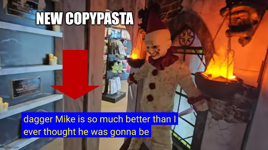 Dagger mike was so much better then I ever thought he was going to be. | NEW COPYPASTA | image tagged in spirit halloween,copypasta | made w/ Imgflip meme maker
