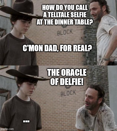 Cue Scylla and Charybdis groaning | HOW DO YOU CALL A TELLTALE SELFIE AT THE DINNER TABLE? C'MON DAD, FOR REAL? THE ORACLE OF DELFIE! ... | image tagged in dad joke,greek mytholology,selfies,rick and carl,oracle of delphi | made w/ Imgflip meme maker