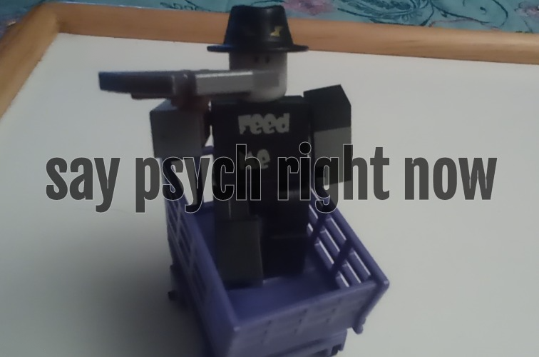say psych right now Blank Meme Template