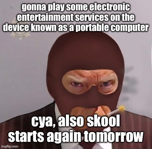 tfw the 4 day weekend feels too quick | gonna play some electronic entertainment services on the device known as a portable computer; cya, also skool starts again tomorrow | image tagged in spy mugshot | made w/ Imgflip meme maker