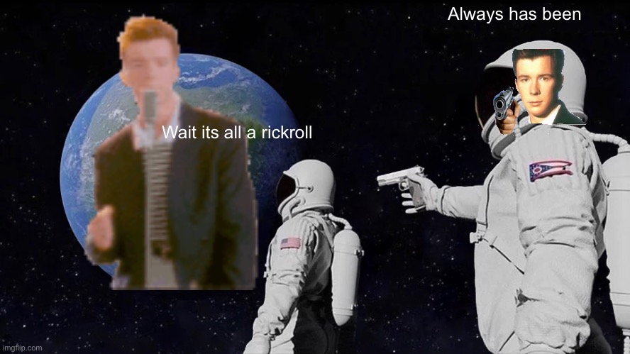 Always Has Been | Always has been; Wait its all a rickroll | image tagged in memes,always has been | made w/ Imgflip meme maker