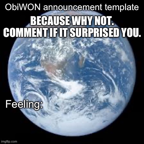 https://voca.ro/12RUmiaIpUwH | BECAUSE WHY NOT. COMMENT IF IT SURPRISED YOU. | image tagged in obiwon announcement template | made w/ Imgflip meme maker