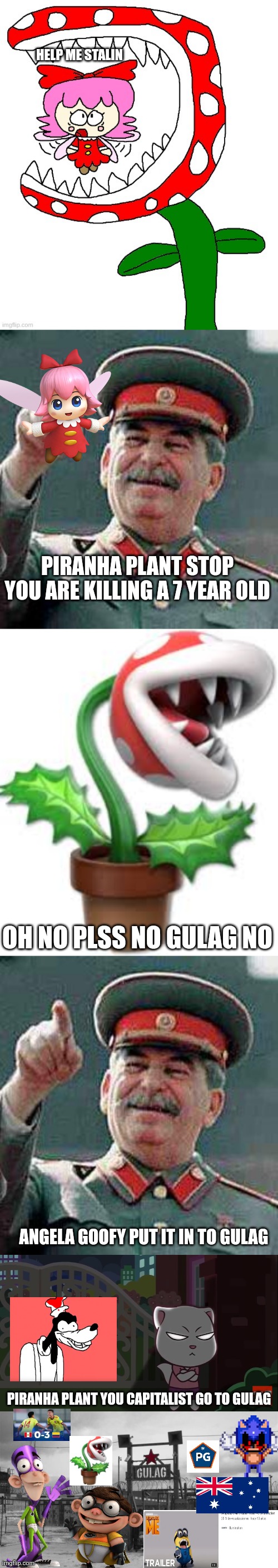 HELP ME STALIN; PIRANHA PLANT STOP YOU ARE KILLING A 7 YEAR OLD; OH NO PLSS NO GULAG NO; ANGELA GOOFY PUT IT IN TO GULAG; PIRANHA PLANT YOU CAPITALIST GO TO GULAG | image tagged in stalin says,piranha plant,angry angela,gulag | made w/ Imgflip meme maker