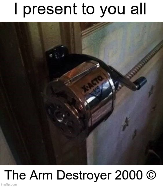 My arms and knuckles always hurt after using these... ╯︿╰ | I present to you all; The Arm Destroyer 2000 © | image tagged in memes,funny,relatable memes,true story,school | made w/ Imgflip meme maker