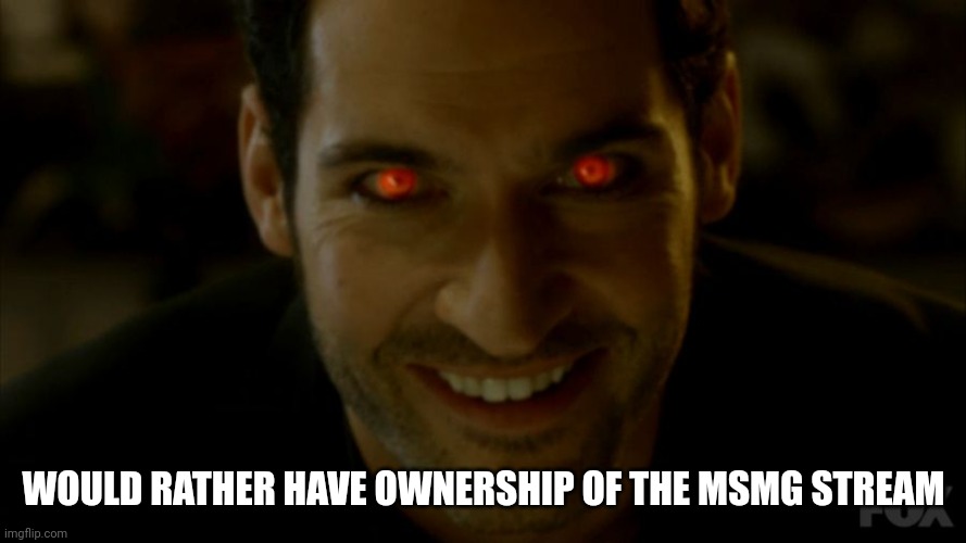 lucifer_m | WOULD RATHER HAVE OWNERSHIP OF THE MSMG STREAM | image tagged in lucifer_m | made w/ Imgflip meme maker