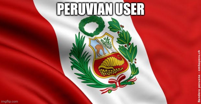 Soy peruano | PERUVIAN USER | image tagged in peru | made w/ Imgflip meme maker