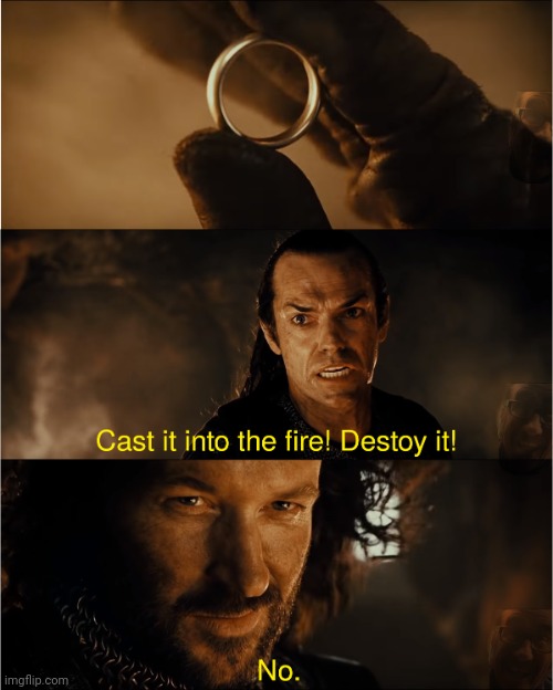 cast it into the fire | image tagged in cast it into the fire | made w/ Imgflip meme maker