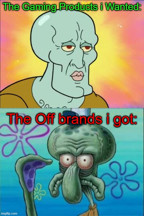 When you get a Ripoff of Gaming Products. | The Gaming Products i Wanted:; The Off brands i got: | image tagged in memes,squidward,gaming,funny,off brand,ripoff | made w/ Imgflip meme maker