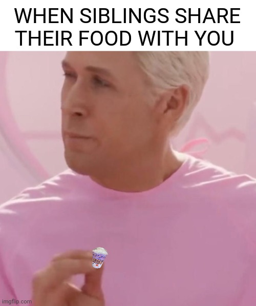 Barbie Ken Beach | WHEN SIBLINGS SHARE THEIR FOOD WITH YOU | image tagged in barbie ken beach | made w/ Imgflip meme maker