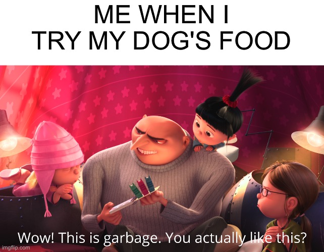 It's nasty | ME WHEN I TRY MY DOG'S FOOD | image tagged in wow this is garbage you actually like this,dogs,funny,memes,funny memes,dog | made w/ Imgflip meme maker