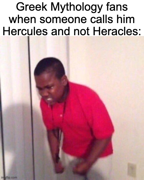they are such nerds about stuff like this | Greek Mythology fans when someone calls him Hercules and not Heracles: | image tagged in angry black kid | made w/ Imgflip meme maker