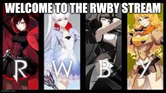 Welcome to the stream | WELCOME TO THE RWBY STREAM | image tagged in rwby | made w/ Imgflip meme maker
