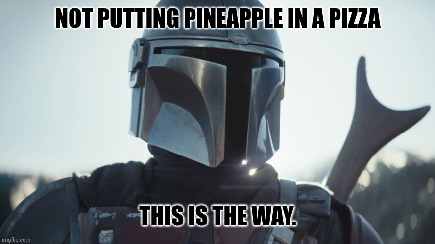 The Mandalorian. | NOT PUTTING PINEAPPLE IN A PIZZA; THIS IS THE WAY. | image tagged in memes,pizza,lunch | made w/ Imgflip meme maker
