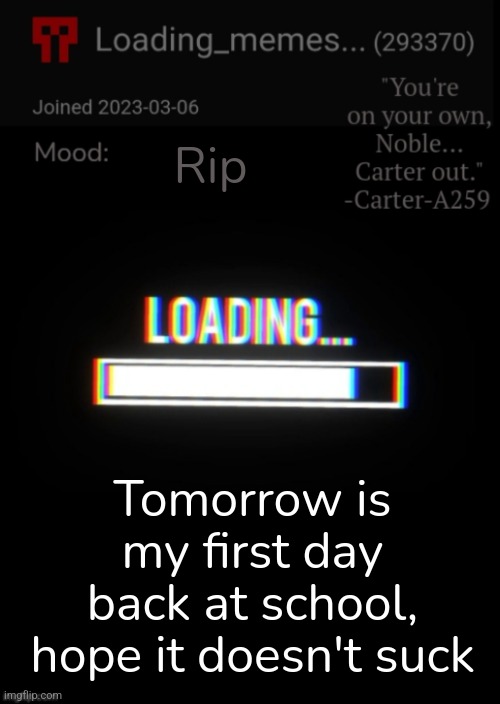 Loading_Memes... announcement 2 | Rip; Tomorrow is my first day back at school, hope it doesn't suck | image tagged in loading_memes announcement 2 | made w/ Imgflip meme maker