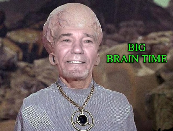 BIG BRAIN TIME | image tagged in big brain time | made w/ Imgflip meme maker