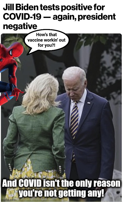 Joe's not getting any snuggle bunnies! | How's that
vaccine workin' out
for you?! And COVID isn't the only reason
you're not getting any! | image tagged in jill scolds joe biden and he pouts,covid-19,vaccine,democrats | made w/ Imgflip meme maker