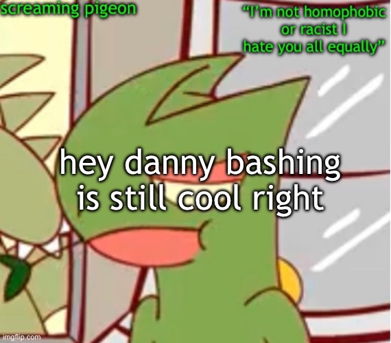 announcement on my Twitter dot com | hey danny bashing is still cool right | image tagged in announcement on my twitter dot com | made w/ Imgflip meme maker