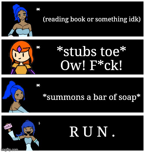 I have not made a transparent image of soap rizu yet, I simply colored the background black. | (reading book or something idk); *stubs toe*
Ow! F*ck! *summons a bar of soap*; R U N . | image tagged in 4 undertale textboxes | made w/ Imgflip meme maker