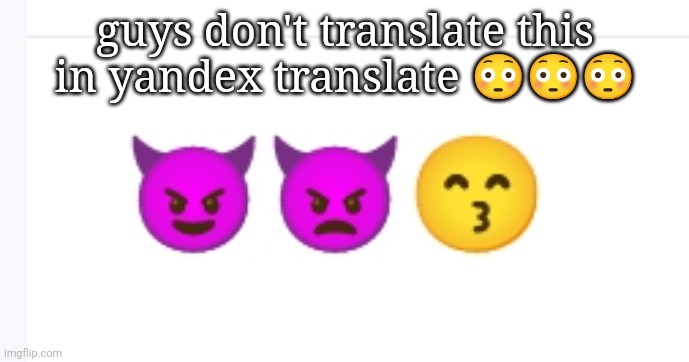 just don't | guys don't translate this in yandex translate 😳😳😳 | image tagged in do not,sus | made w/ Imgflip meme maker