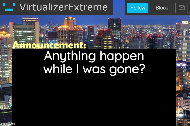I didn't come to school today coz I was sick, so I had to check my homework thorugh the online platform | Anything happen while I was gone? | image tagged in virtualizerextreme updated announcement | made w/ Imgflip meme maker