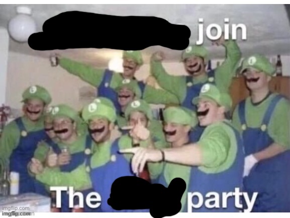 Join the Party | image tagged in repost to join the luigi party | made w/ Imgflip meme maker