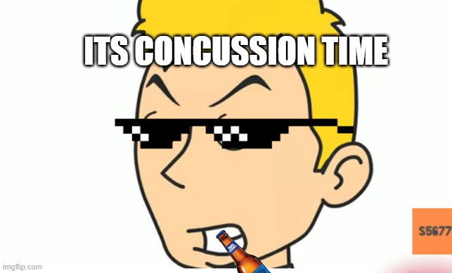 IT CONCUSSION TIME | ITS CONCUSSION TIME | image tagged in beer,concussion | made w/ Imgflip meme maker